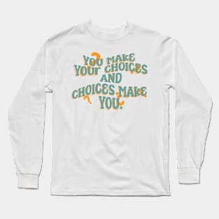 You make your choices and choices make you - Quote edition Long Sleeve T-Shirt